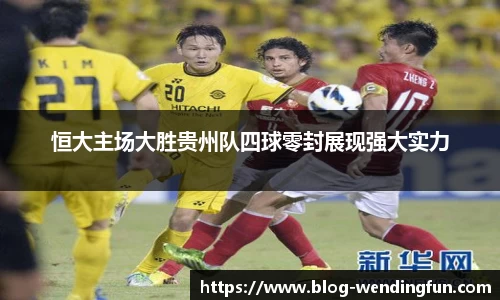 恒大主场大胜贵州队四球零封展现强大实力